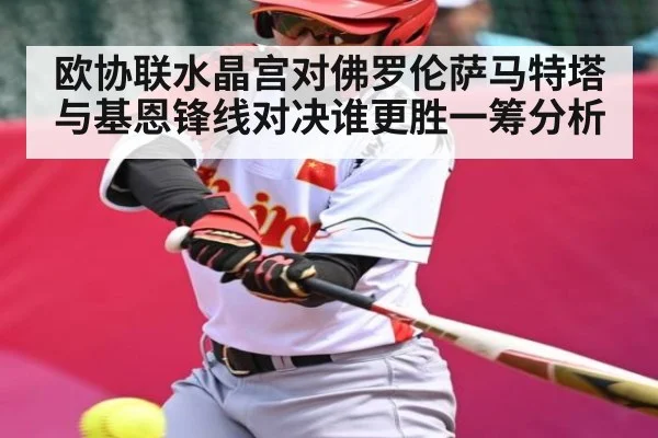 欧协联水晶宫对佛罗伦萨马特塔与基恩锋线对决谁更胜一筹分析
